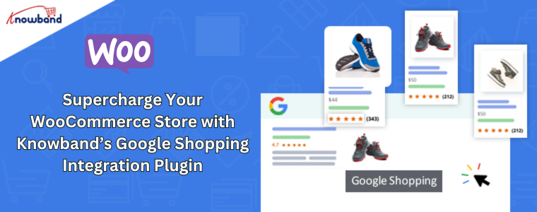 Supercharge Your WooCommerce Store with Knowband’s Google Shopping Integration Plugin