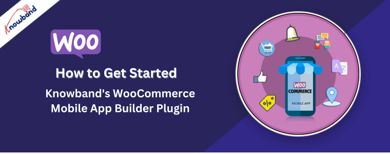 how to get started the Knowband's WooCommerce Mobile App Builder Plugin