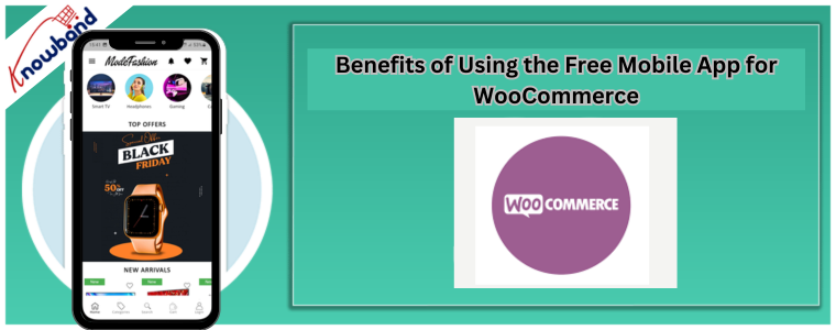 Benefits of Using the Knowband's Free Mobile App for WooCommerce