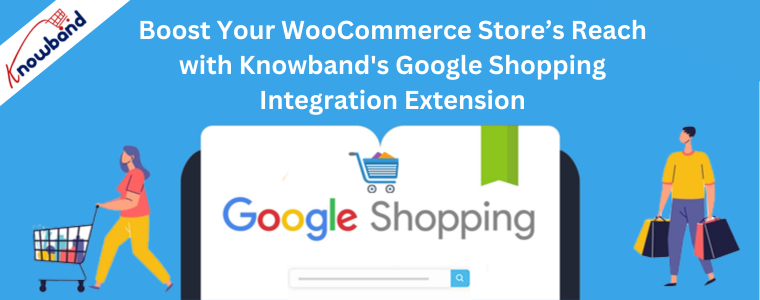 Boost Your WooCommerce Store’s Reach with Knowband's Google Shopping Integration Extension