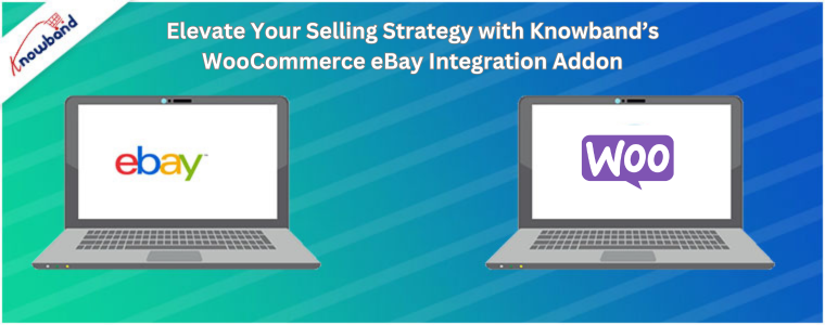 Elevate Your Selling Strategy with Knowband’s WooCommerce eBay Integration Addon